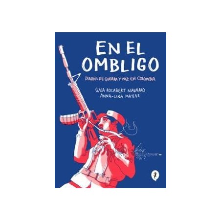 En el ombligo. Diarios de guerra y paz en Colombia