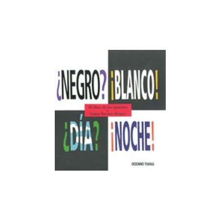 El libro de los opuestos ¿Negro? ¡Blanco! ¿Día? ¡Noche!