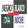 El libro de los opuestos ¿Negro? ¡Blanco! ¿Día? ¡Noche!