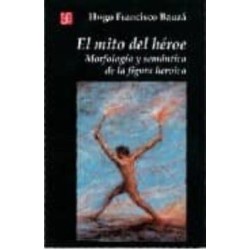 El mito del héroe: morfología y semán- tica de la figura heroica