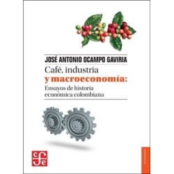 Café, industria y macroeconomía: ensayos de historia económica colombiana