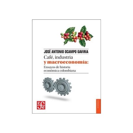 Café, industria y macroeconomía: ensayos de historia económica colombiana