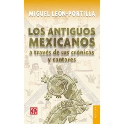 Los antiguos mexicanos a través de sus crónicas y cantares