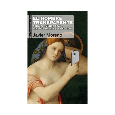 El hombre transparente. Cómo el mundo real acabó convertido en Big Data
