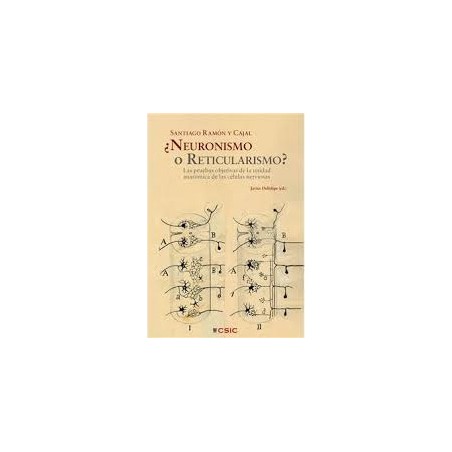 Santiago Ramón y Cajal ¿Neuronismo o reticularismo?