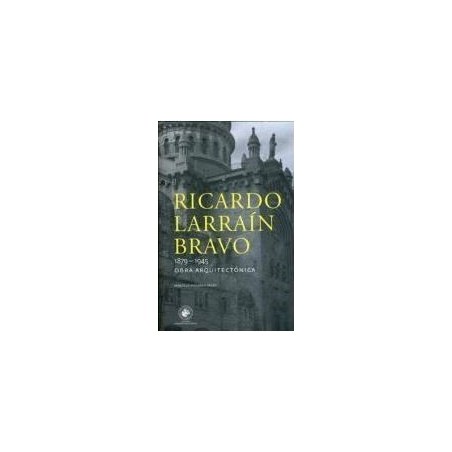 Ricardo Larraín Bravo 1879-1945 Obra arquitectónica