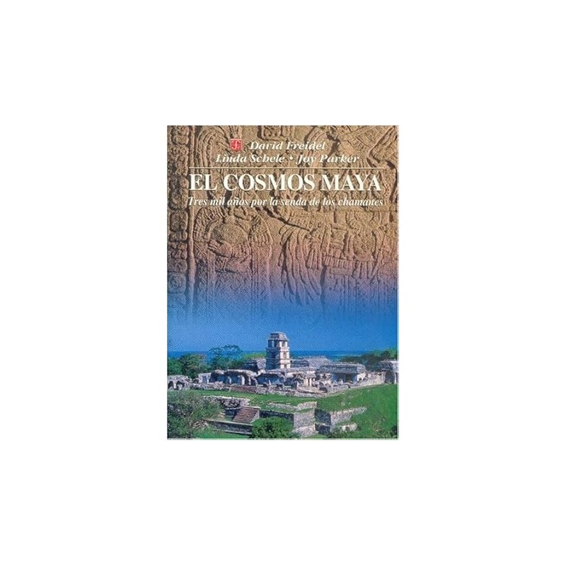 El cosmos maya: tres mil años por la senda de los chamanes