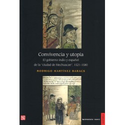 Convivencia y utopía.El gobierno indio y español de la Ciudad de Mechuacan.