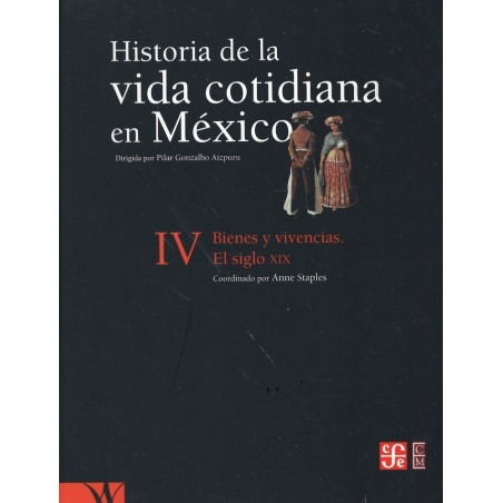 Historia de la vida cotidiana en México Vol.IV:Bienes y vivencias.El siglo XIX