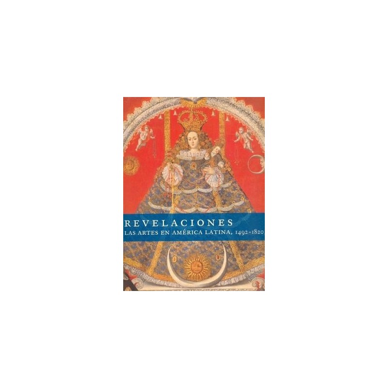 Revelaciones. Las artes en América Latina, 1492-1820.