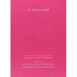 El aire es azul. Reflexiones sobre arte y arquitectura en torno obra de Barragán
