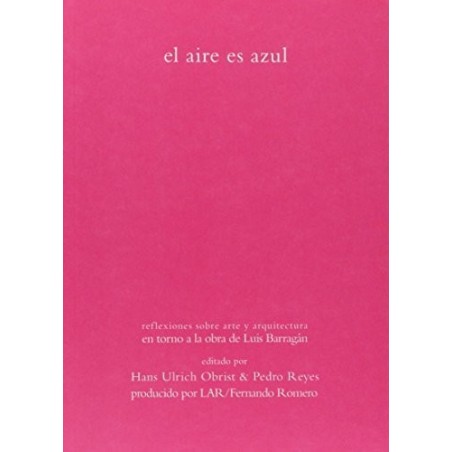 El aire es azul. Reflexiones sobre arte y arquitectura en torno obra de Barragán