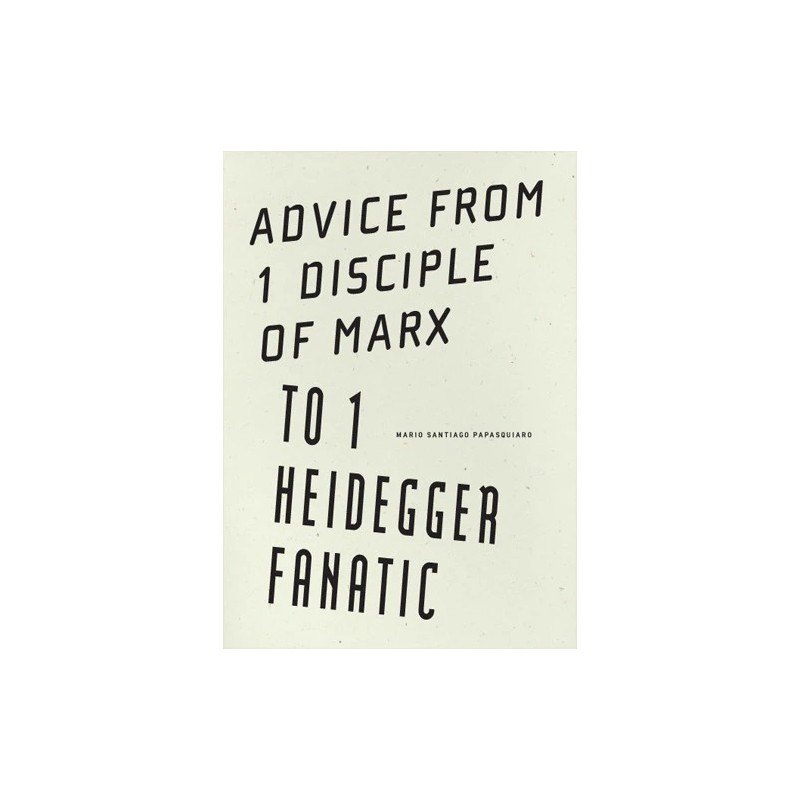 Advice from 1 disciple of Marx to 1 Heidegger fanatic