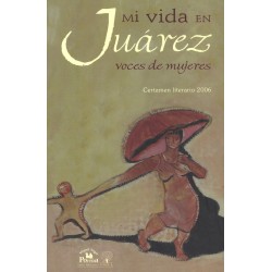 Mi vida en Juárez. Voces de mujeres. Certamen literario 2006
