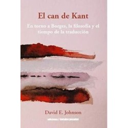 El can de Kant. En torno a Borges, la filosofía y el tiempo de la traducción