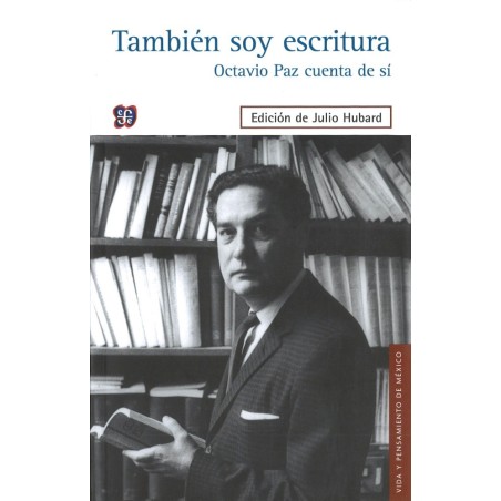 También soy escritura. Octavio Paz cuenta de sí