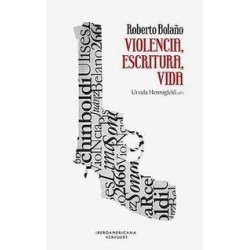 Roberto Bolaño. Violencia, escritura, vida.